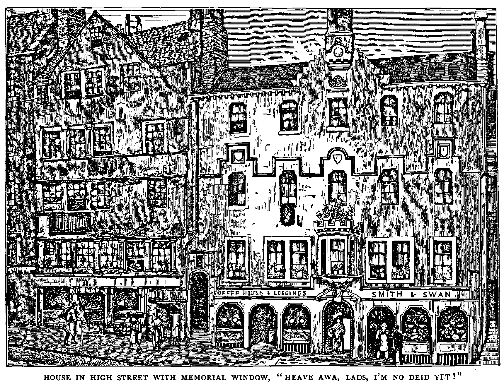 HOUSE IN HIGH STREET WITH MEMORIAL WINDOW, "HEAVE AWA, LADS, I’M NO DEID YET !”