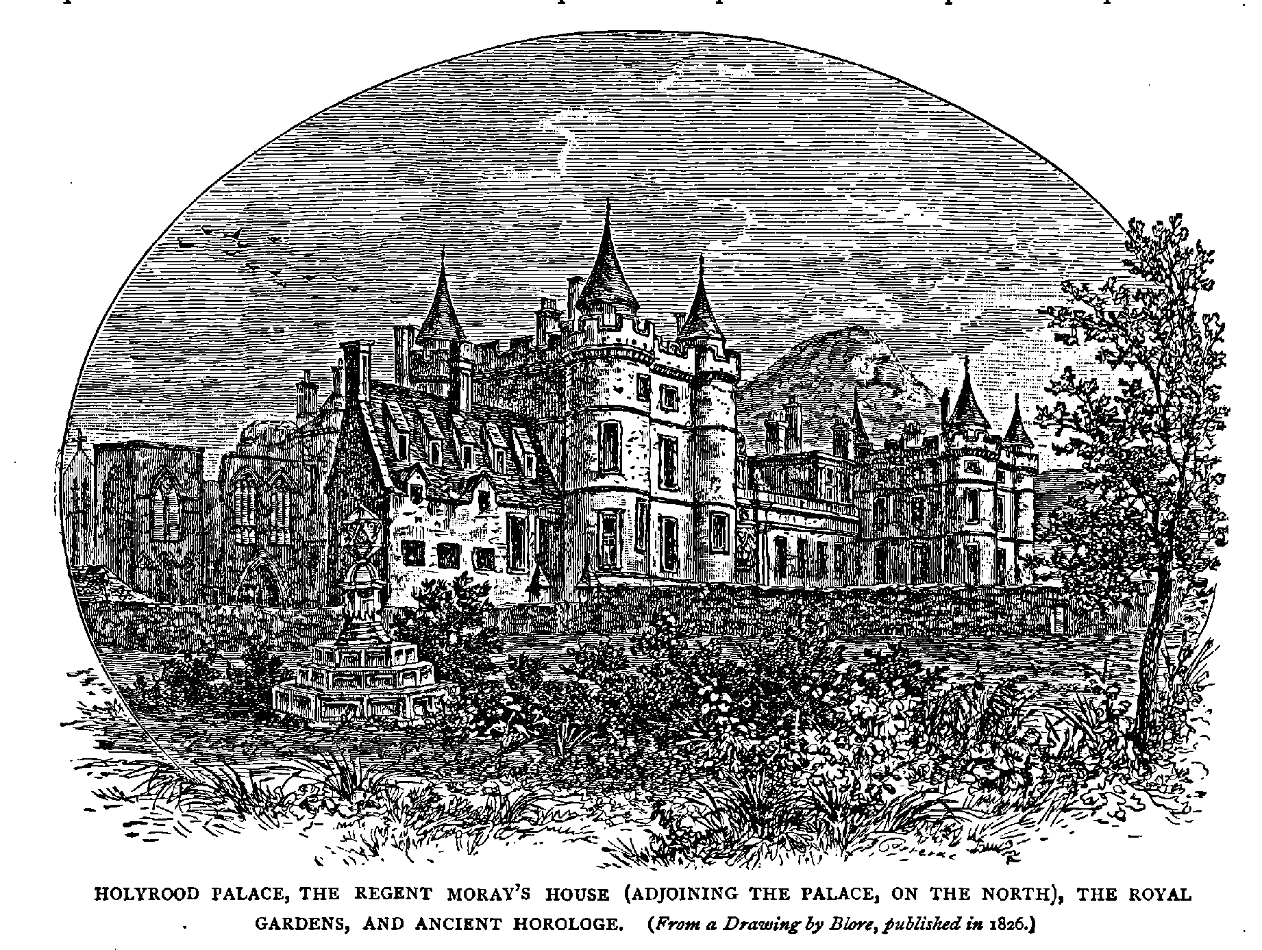 HOLYROOD PALACE, THE REGENT MORAY’S HOUSE (ADJOINING THE PALACE, ON THE NORTH), THE ROYAL
GARDENS, AND ANCIENT HOROLOGE.