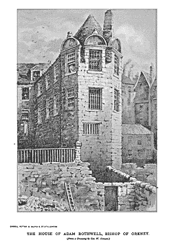 
THE HOUSE OF ADAM BOTHWELL, BISHOP OF ORKNEY.
(Burn a Drawing bu Geo. W. Simson.)